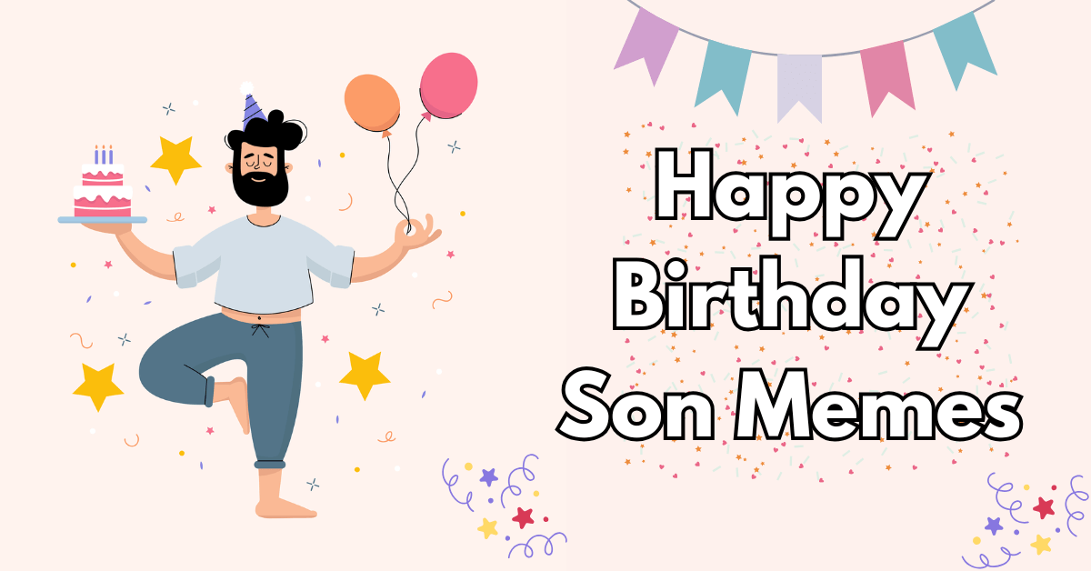 35+ Best Happy Birthday Son Memes to Make His Day Extra Special