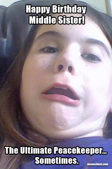 Happy Birthday Middle Sister Meme